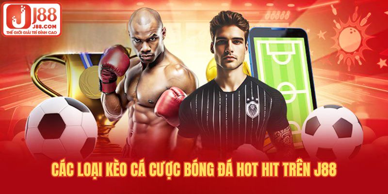 Các loại kèo cá cược bóng đá hot hit trên J88