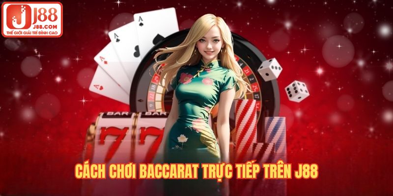 Cách chơi Baccarat trực tiếp trên nền tảng J88