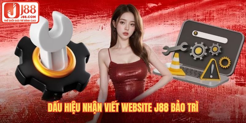 Dấu hiệu nhận viết website J88 bảo trì