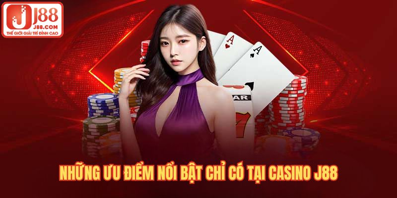 Khám phá những ưu điểm nổi bật chỉ có tại Casino J88