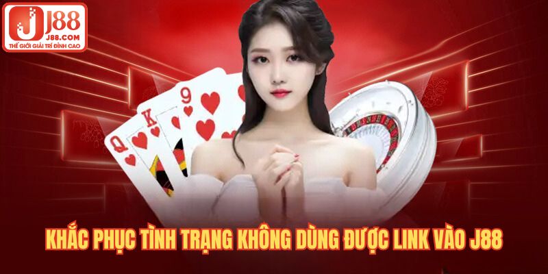 Những cách khắc phục tình trạng link vào J88 thất bại