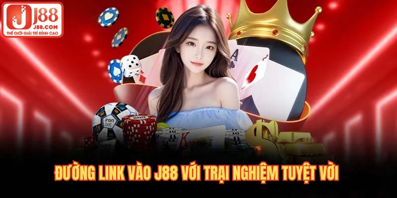 Tìm đến các đường link vào J88 chuẩn để trải nghiệm trọn vẹn